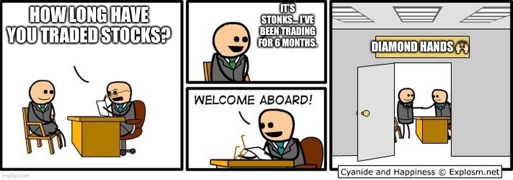 Stonk interview | IT’S STONKS… I’VE BEEN TRADING FOR 6 MONTHS. HOW LONG HAVE YOU TRADED STOCKS? DIAMOND HANDS 🙌🏻 | image tagged in job interview,stonks,stocks,trading,wsb,reddit | made w/ Imgflip meme maker