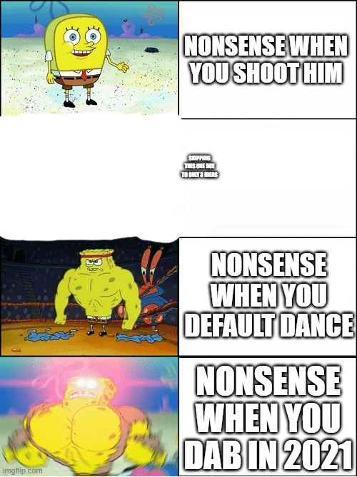 yes | NONSENSE WHEN YOU SHOOT HIM; SKIPPING THIS ONE DUE TO ONLY 3 IDEAS; NONSENSE WHEN YOU DEFAULT DANCE; NONSENSE WHEN YOU DAB IN 2021 | image tagged in vs nonsense fnf lol,imagine reading meme tags | made w/ Imgflip meme maker