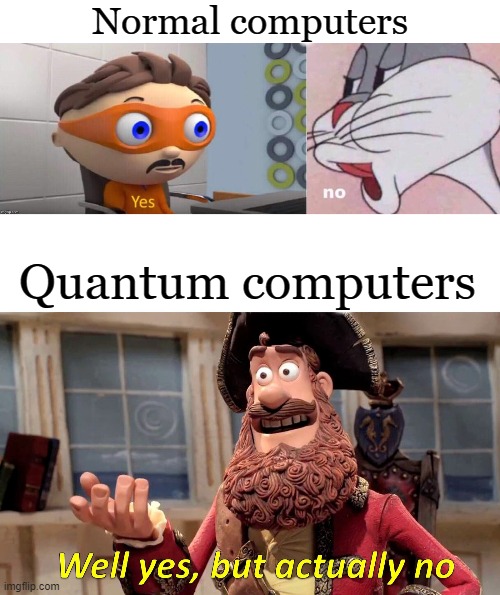  Normal computers; Quantum computers | image tagged in protegent yes,no bugs bunny,memes,well yes but actually no | made w/ Imgflip meme maker