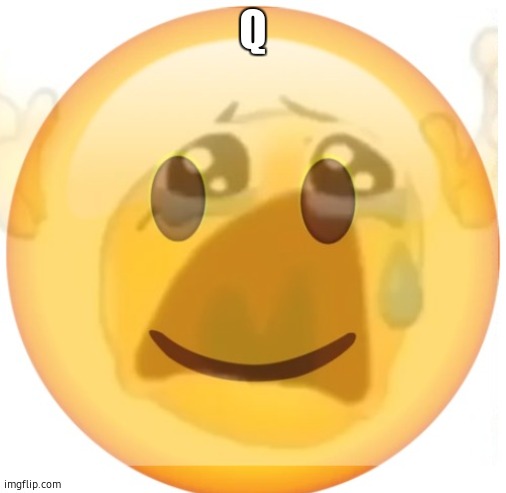 happy emoji on the outside, but crying on the inside | Q | image tagged in happy emoji on the outside but crying on the inside | made w/ Imgflip meme maker