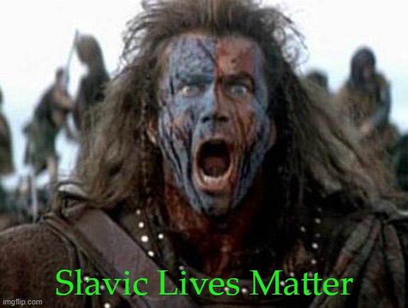 Braveheart  | Slavic Lives Matter | image tagged in braveheart,slavic lives matter | made w/ Imgflip meme maker