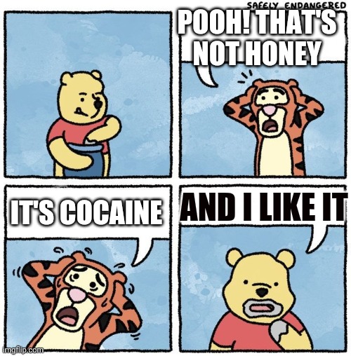 Pooh bear | POOH! THAT'S NOT HONEY; IT'S COCAINE; AND I LIKE IT | image tagged in sweet jesus pooh | made w/ Imgflip meme maker