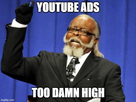 Too Damn High Meme | YOUTUBE ADS; TOO DAMN HIGH | image tagged in memes,too damn high | made w/ Imgflip meme maker