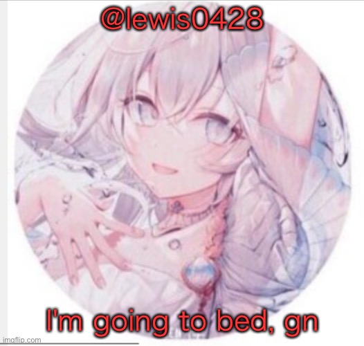 lewis0428 announcement temp 2 | @lewis0428; I'm going to bed, gn | image tagged in lewis0428 announcement temp 2 | made w/ Imgflip meme maker