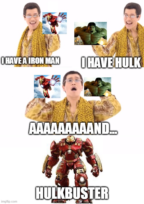 ppap |  I HAVE A IRON MAN; I HAVE HULK; AAAAAAAAAND... HULKBUSTER | image tagged in memes,ppap,marvel | made w/ Imgflip meme maker