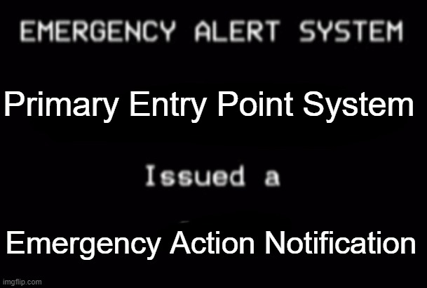 Emergency Alert System | Primary Entry Point System Emergency Action Notification | image tagged in emergency alert system | made w/ Imgflip meme maker