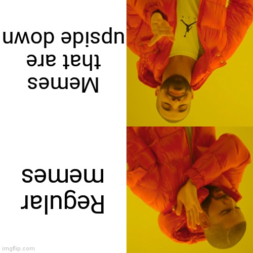 Drake Hotline Bling Meme | Memes that are upside down; Regular memes | image tagged in memes,drake hotline bling | made w/ Imgflip meme maker