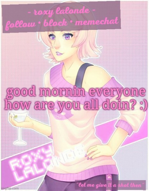 :) | good mornin everyone
how are you all doin? :) | image tagged in roxy's temp | made w/ Imgflip meme maker