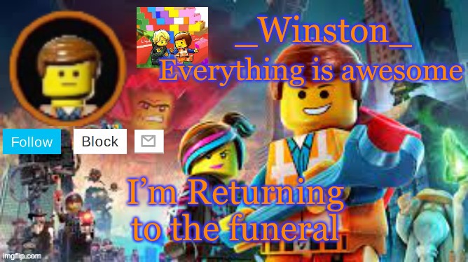 Winston's Lego movie temp | I’m Returning to the funeral | image tagged in winston's lego movie temp | made w/ Imgflip meme maker