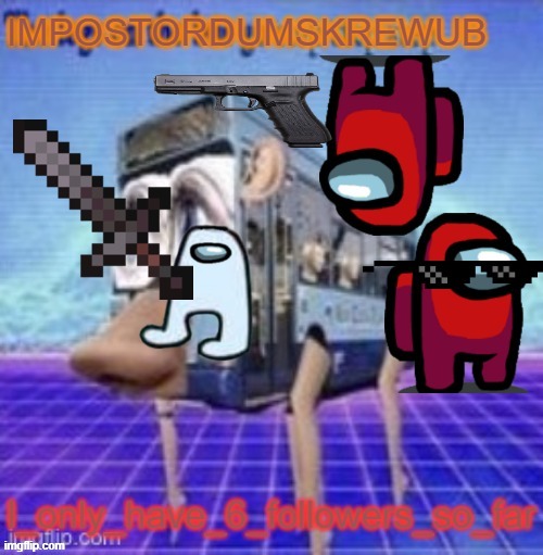 announcement | image tagged in the legs on the bus go step step,amogus,impostor | made w/ Imgflip meme maker
