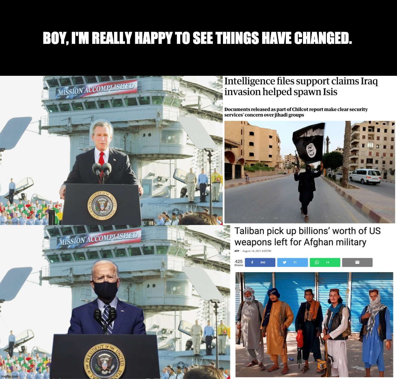 Joe Biden is "the change" America needed. | BOY, I'M REALLY HAPPY TO SEE THINGS HAVE CHANGED. | image tagged in joe biden,biden,afghanistan,taliban | made w/ Imgflip meme maker