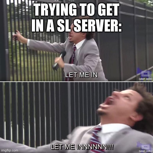 Because apparently 28/30 is a full server | TRYING TO GET IN A SL SERVER: | image tagged in let me in | made w/ Imgflip meme maker