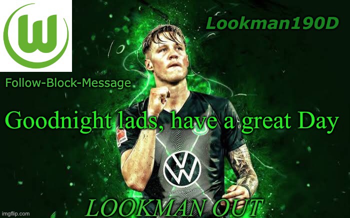 Lookman190D Weghorst announcement template | Goodnight lads, have a great Day; LOOKMAN OUT | image tagged in lookman190d weghorst announcement template | made w/ Imgflip meme maker
