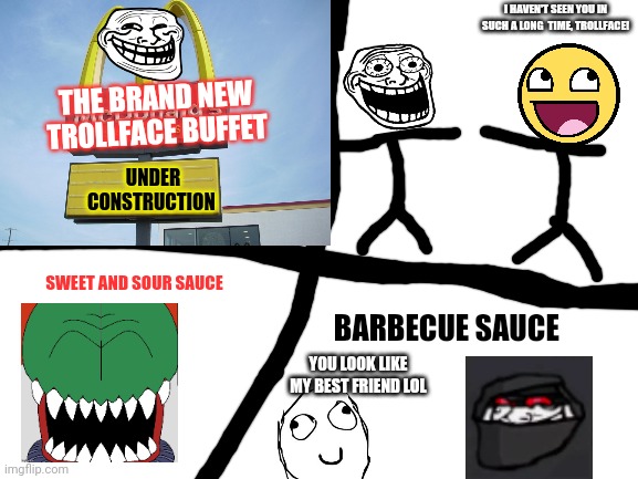Season 3 prologue. | I HAVEN'T SEEN YOU IN SUCH A LONG  TIME, TROLLFACE! UNDER CONSTRUCTION; THE BRAND NEW TROLLFACE BUFFET; SWEET AND SOUR SAUCE; BARBECUE SAUCE; YOU LOOK LIKE MY BEST FRIEND LOL | made w/ Imgflip meme maker