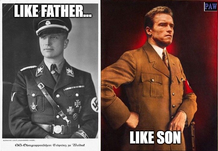 Like father.... | LIKE FATHER... LIKE SON | image tagged in arnold schwarzenegger,nazi,politics | made w/ Imgflip meme maker