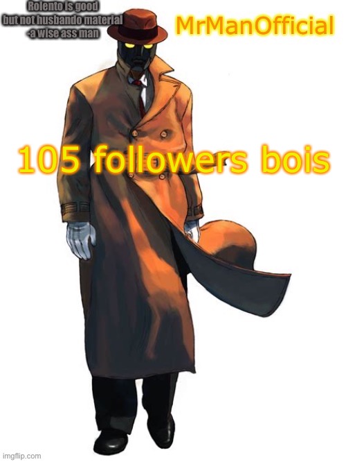 Wowowowowowwwowoowowowowoowowowowowowowowowowowowowowowowowowowowwo | 105 followers bios | image tagged in mrmanofficial temp,100 | made w/ Imgflip meme maker