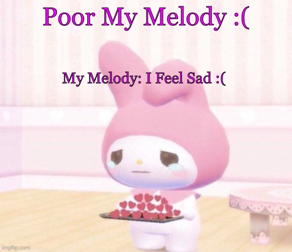 Poor My Melody :( | Poor My Melody :(; My Melody: I Feel Sad :( | image tagged in wholesome crying | made w/ Imgflip meme maker