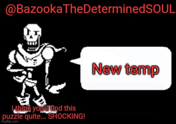 Bazooka's papyrus temp | New temp | image tagged in bazooka's papyrus temp | made w/ Imgflip meme maker