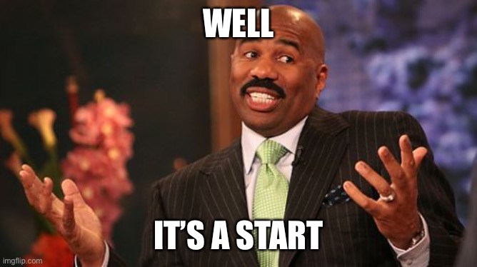 WELL IT’S A START | image tagged in memes,steve harvey | made w/ Imgflip meme maker