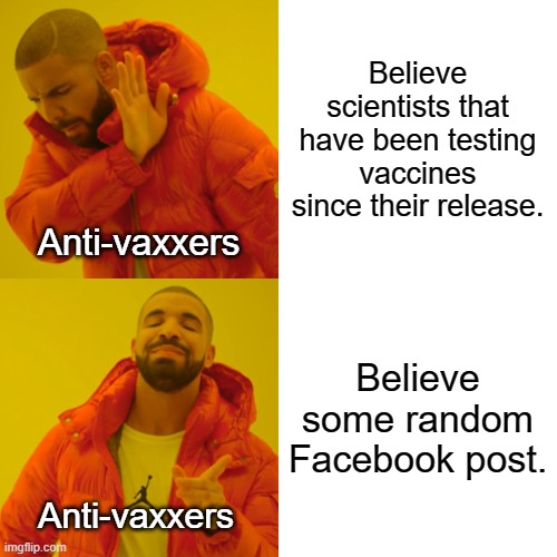 Please get vaccinated if you can. | Believe scientists that have been testing vaccines since their release. Anti-vaxxers; Believe some random Facebook post. Anti-vaxxers | image tagged in memes,drake hotline bling | made w/ Imgflip meme maker