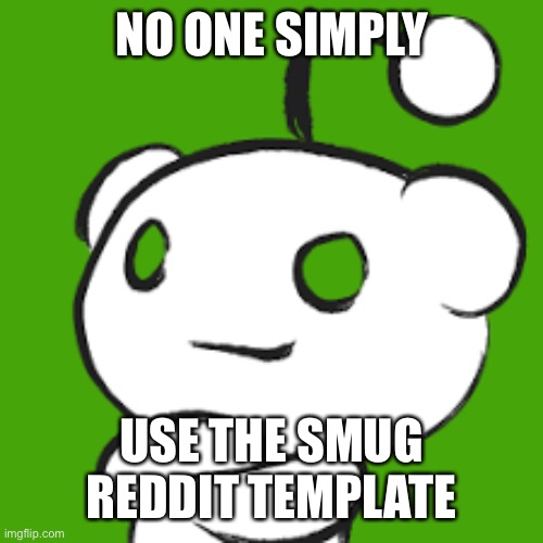 Smug Reddit Template | NO ONE SIMPLY; USE THE SMUG REDDIT TEMPLATE | image tagged in apple bot | made w/ Imgflip meme maker