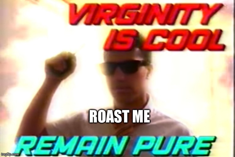 Oh Mika chan, ima cum | ROAST ME | image tagged in virginity is cool | made w/ Imgflip meme maker