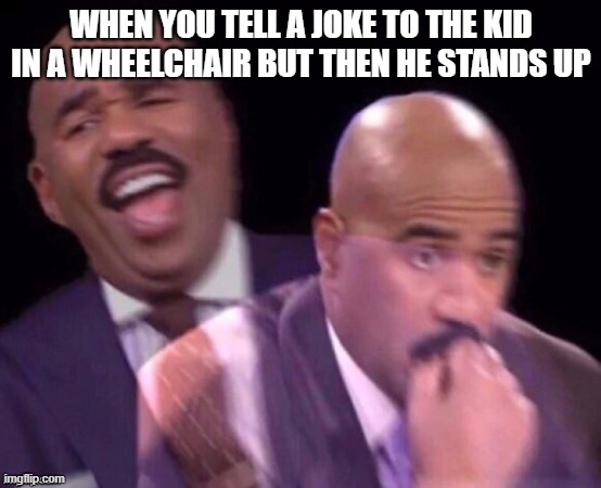 Jason's fresh memes #wheelchair |  WHEN YOU TELL A JOKE TO THE KID IN A WHEELCHAIR BUT THEN HE STANDS UP | image tagged in steve harvey laughing then surprised meme,memes,dank af | made w/ Imgflip meme maker