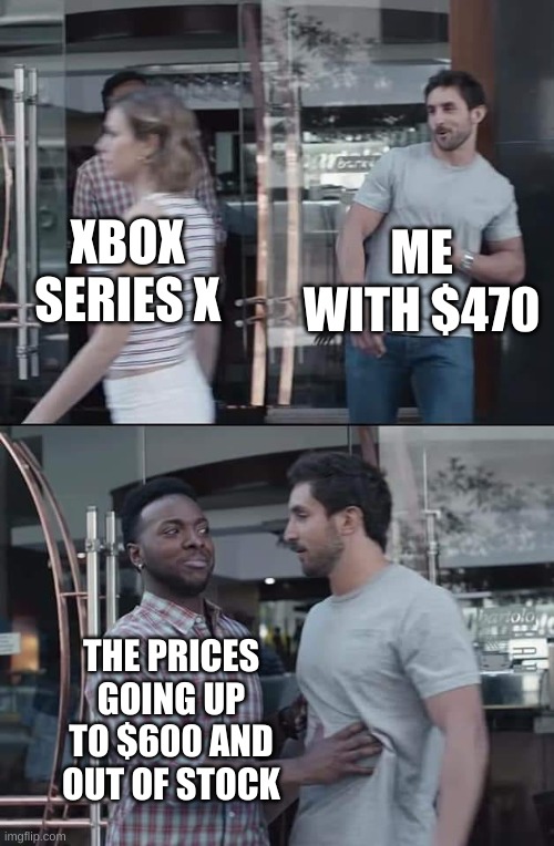 WHY DOES THIS KEEP HAPPENING TO ME?!! | ME WITH $470; XBOX SERIES X; THE PRICES GOING UP TO $600 AND OUT OF STOCK | image tagged in black guy stopping | made w/ Imgflip meme maker