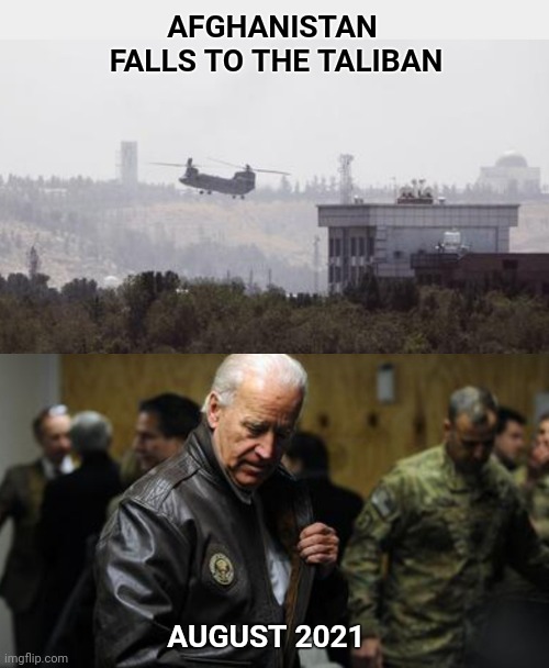 Thanks Joe | AFGHANISTAN  FALLS TO THE TALIBAN; AUGUST 2021 | image tagged in afghanistan,taliban,joe biden | made w/ Imgflip meme maker