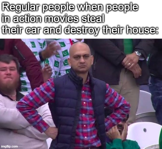 Disappointed Man | Regular people when people in action movies steal their car and destroy their house: | image tagged in disappointed man | made w/ Imgflip meme maker