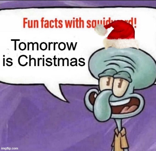 Merry Christmas! | Tomorrow is Christmas | image tagged in memes,christmas,tomorrow,santa,funny,holidays | made w/ Imgflip meme maker