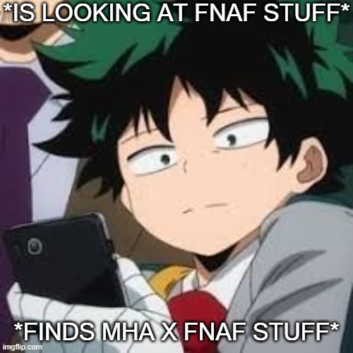 why does people put fandoms together? |  *IS LOOKING AT FNAF STUFF*; *FINDS MHA X FNAF STUFF* | image tagged in deku dissapointed | made w/ Imgflip meme maker