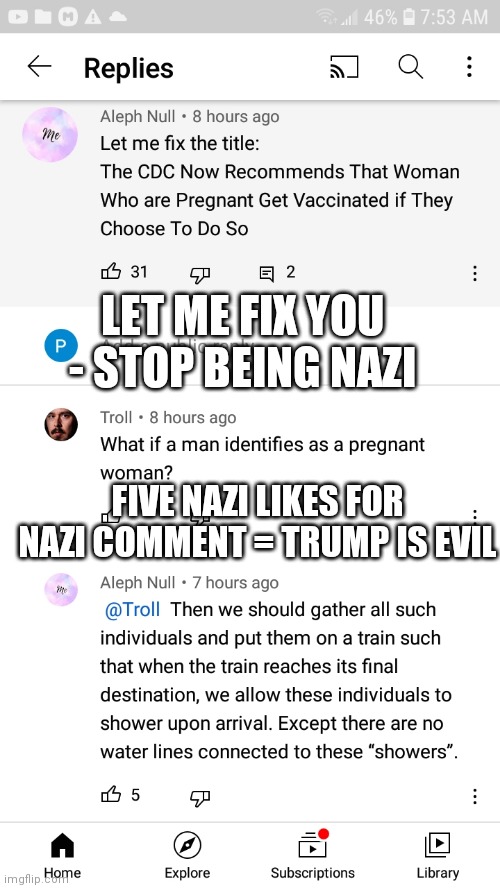 Fix You: Stop Being Nazi | LET ME FIX YOU - STOP BEING NAZI; FIVE NAZI LIKES FOR NAZI COMMENT = TRUMP IS EVIL | image tagged in nazi comment 8-12-21,transgender,trains,pouring gas on fire | made w/ Imgflip meme maker