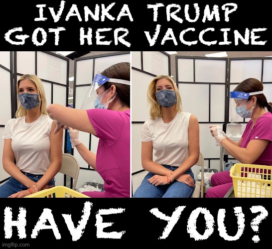 Be like Ivanka, get RUP vaccinated TODAY to prevent turning into a frog! [Mandatory? #FakeNews, vaccines are strictly voluntary] | IVANKA TRUMP GOT HER VACCINE; HAVE YOU? | image tagged in ivanka trump vaccinated,vaccines,vaccinations,vaccine,rup party,covid vaccine | made w/ Imgflip meme maker