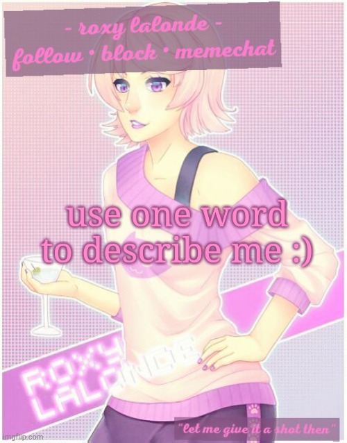 use one word to describe me :) | image tagged in roxy's temp | made w/ Imgflip meme maker