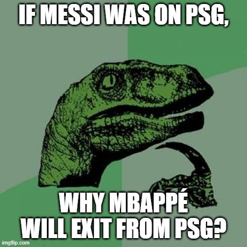 The PSG Trio!! | IF MESSI WAS ON PSG, WHY MBAPPÉ WILL EXIT FROM PSG? | image tagged in memes,philosoraptor | made w/ Imgflip meme maker