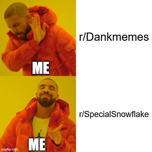 Just the truth | r/Dankmemes; ME; r/SpecialSnowflake; ME | image tagged in memes,drake hotline bling | made w/ Imgflip meme maker