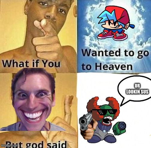 What if you wanted to go to Heaven | UR LOOKIN SUS | image tagged in what if you wanted to go to heaven | made w/ Imgflip meme maker