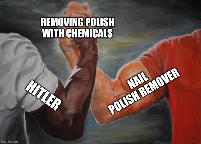 Epic Handshake Meme | REMOVING POLISH WITH CHEMICALS HITLER NAIL POLISH REMOVER | image tagged in memes,epic handshake | made w/ Imgflip meme maker