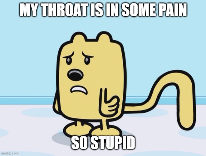 Only got a bit of milk left | MY THROAT IS IN SOME PAIN; SO STUPID | image tagged in sad wubbzy,milk | made w/ Imgflip meme maker
