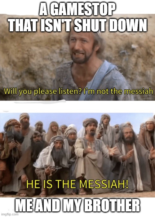 He is the messiah | A GAMESTOP THAT ISN'T SHUT DOWN; ME AND MY BROTHER | image tagged in he is the messiah | made w/ Imgflip meme maker