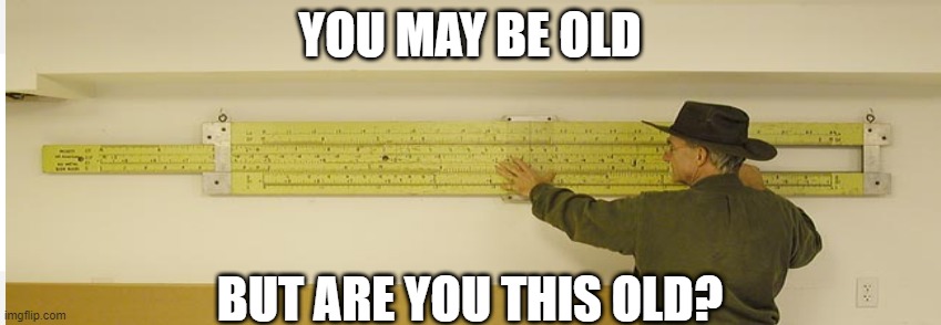 YOU MAY BE OLD; BUT ARE YOU THIS OLD? | image tagged in you may be old but are you this old | made w/ Imgflip meme maker