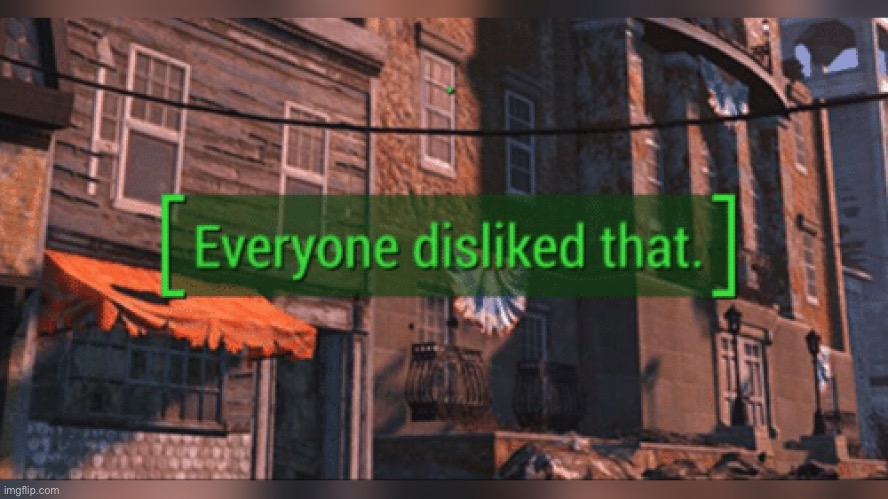 image tagged in fallout 4 everyone disliked that | made w/ Imgflip meme maker