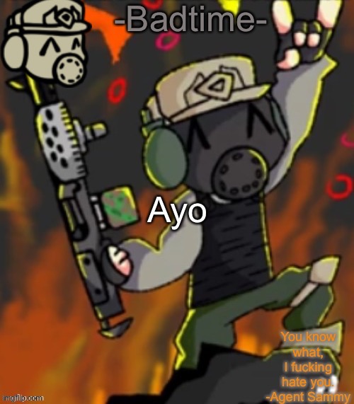 HELLO | Ayo | image tagged in badtime s chaos temp | made w/ Imgflip meme maker