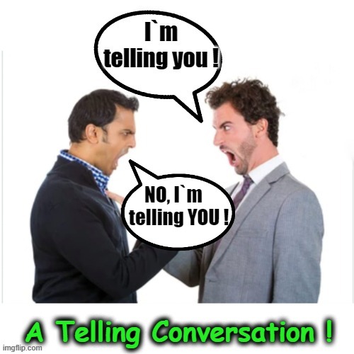 A Telling Conversation ! | NO, I`m
   telling YOU ! | image tagged in do men even have feelings | made w/ Imgflip meme maker