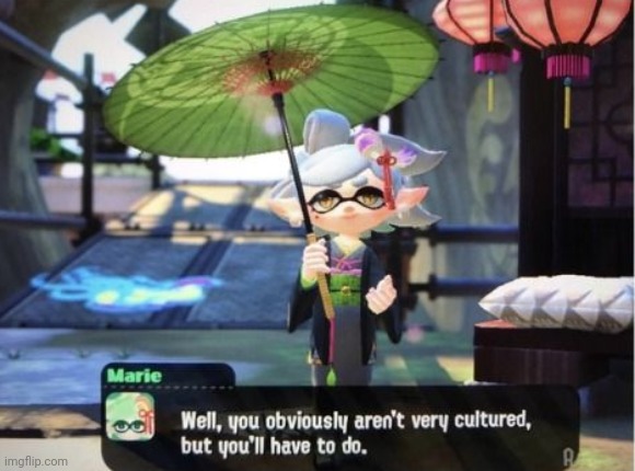 Well, you obviously aren't very cultured. | image tagged in well you obviously aren't very cultured | made w/ Imgflip meme maker