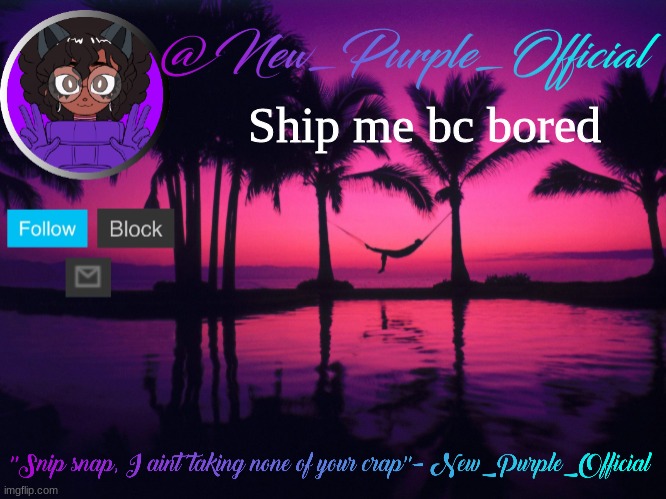Purple's announcement temp 3 | Ship me bc bored | image tagged in purple's announcement temp 3 | made w/ Imgflip meme maker