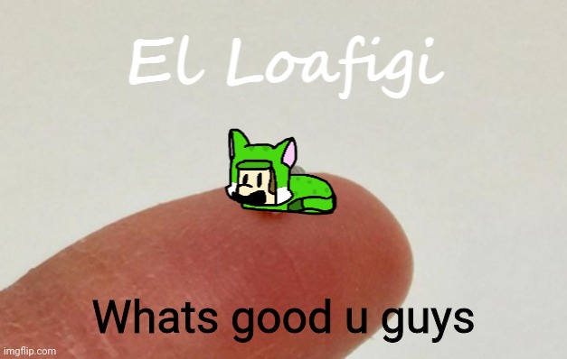 Gm | Whats good u guys | image tagged in el loafigi | made w/ Imgflip meme maker