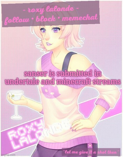 not featured yet but whatever :) | sanser is submitted in undertale and minecraft streams | image tagged in roxy's temp | made w/ Imgflip meme maker