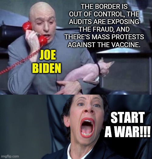 There's a reason for everything. | THE BORDER IS OUT OF CONTROL, THE AUDITS ARE EXPOSING THE FRAUD, AND THERE'S MASS PROTESTS AGAINST THE VACCINE. JOE BIDEN; START A WAR!!! | image tagged in memes | made w/ Imgflip meme maker